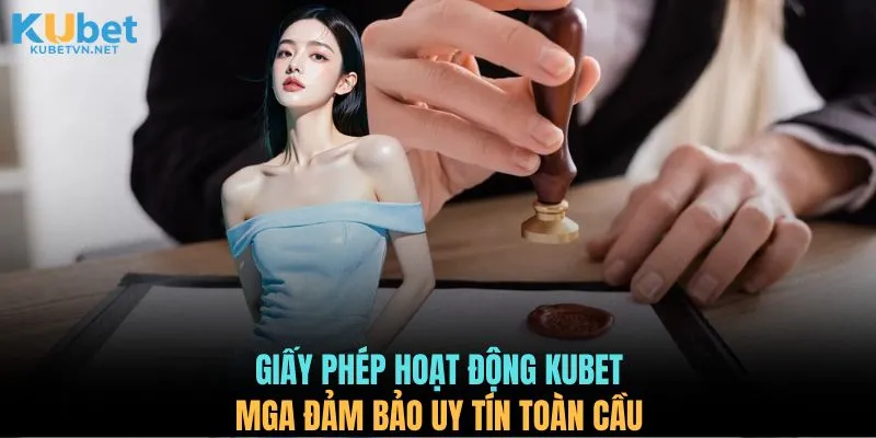 Giấy phép hoạt động KUBET MGA đảm bảo uy tín toàn cầu