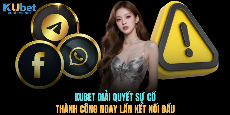 KUBET giải quyết sự cố thành công ngay lần kết nối đầu