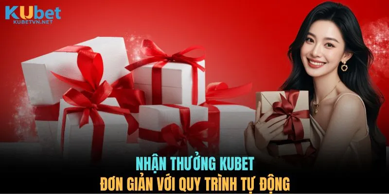 Nhận thưởng KUBET đơn giản với quy trình tự động 