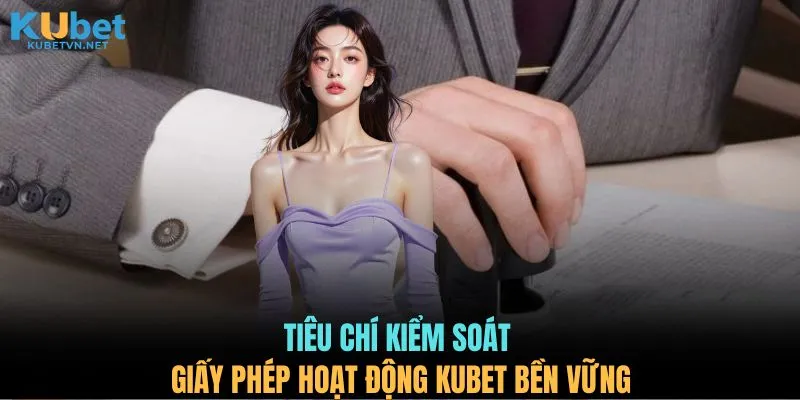 Tiêu chí kiểm soát giấy phép hoạt động KUBET bền vững