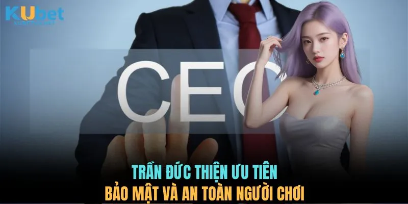 Trần Đức Thiện ưu tiên bảo mật và an toàn người chơi