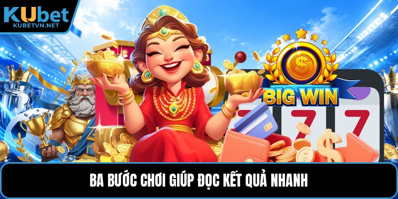 Ba bước chơi giúp đọc kết quả nhanh
