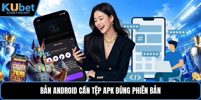 Bản Android cần tệp APK đúng phiên bản