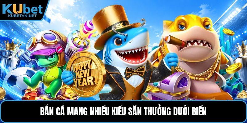 Bắn cá mang nhiều kiểu săn thưởng dưới biển