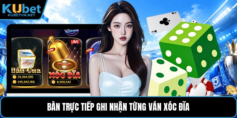 Bàn trực tiếp ghi nhận từng ván xóc đĩa