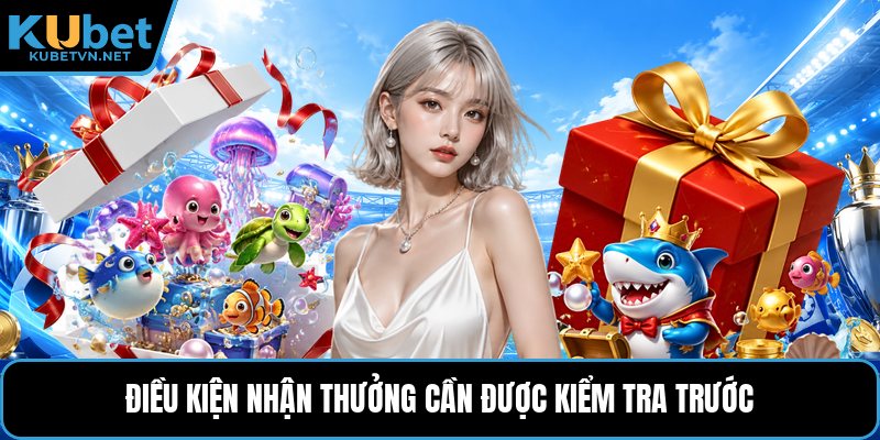 Điều kiện nhận thưởng cần được kiểm tra trước