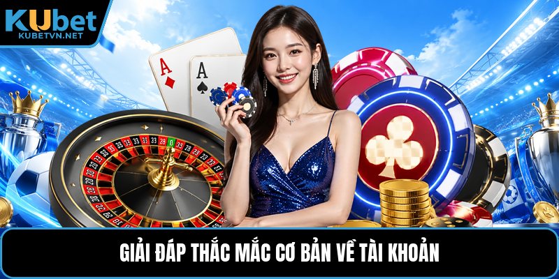Giải đáp thắc mắc cơ bản về tài khoản