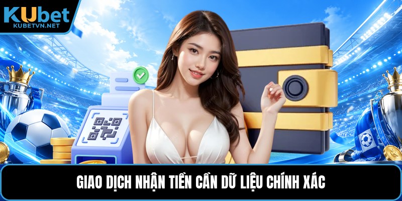 Giao dịch nhận tiền cần dữ liệu chính xác
