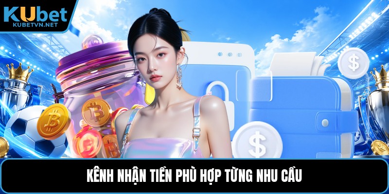 Kênh nhận tiền phù hợp từng nhu cầu