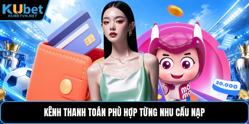 Kênh thanh toán phù hợp từng nhu cầu nạp