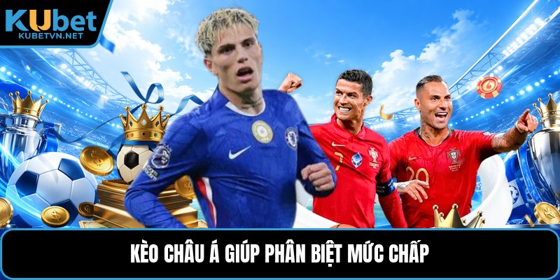 Kèo châu á giúp phân biệt mức chấp