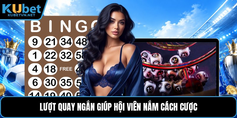 Lượt quay ngắn giúp hội viên nắm cách cược