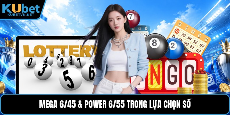 Mega 6/45 & power 6/55 trong lựa chọn số