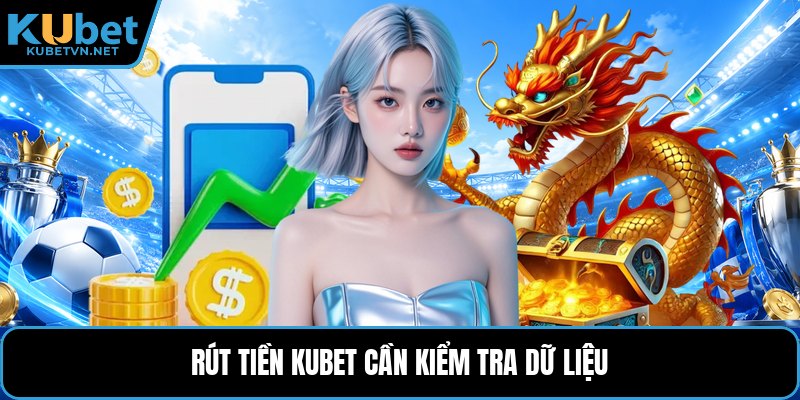 Rút tiền Kubet cần kiểm tra dữ liệu
