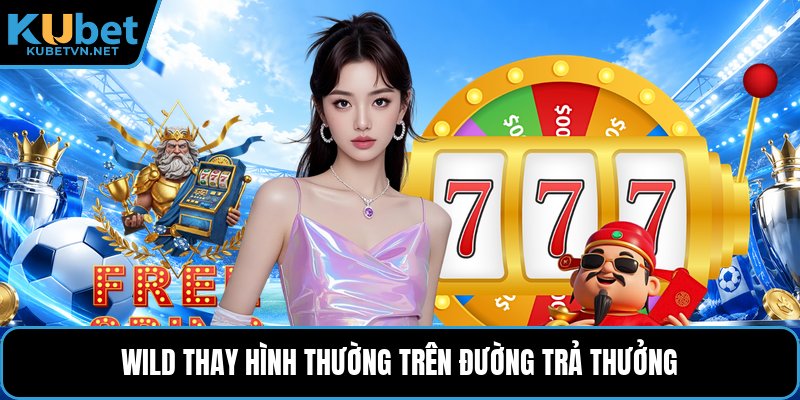 Wild thay hình thường trên đường trả thưởng
