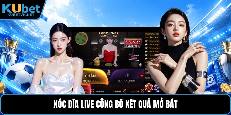 Xóc đĩa live công bố kết quả mở bát